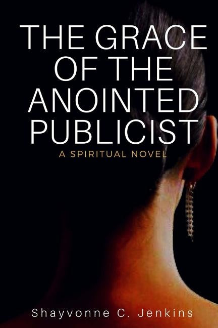 The Grace Of The Anointed Publicist: A Spiritual Novel by Jenkins, Shayvonne C.