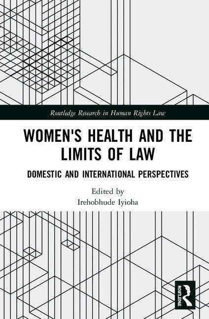 Women's Health and the Limits of Law: Domestic and International Perspectives by Iyioha, Irehobhude O.