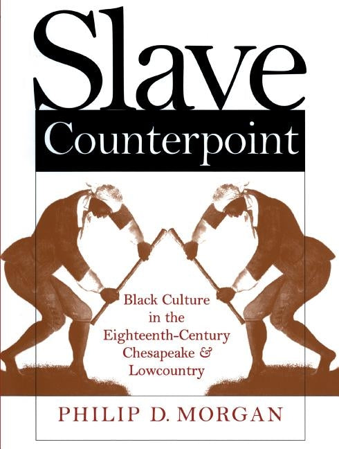 Slave Counterpoint: Black Culture in the Eighteenth-Century Chesapeake and Lowcountry by Morgan, Philip D.