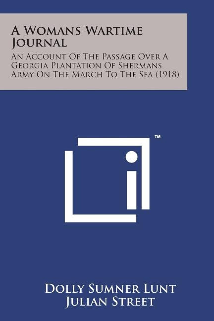 A Womans Wartime Journal: An Account of the Passage Over a Georgia Plantation of Shermans Army on the March to the Sea (1918) by Lunt, Dolly Sumner