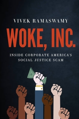Woke, Inc.: Inside Corporate America's Social Justice Scam by Ramaswamy, Vivek