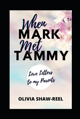 When Mark Met Tammy: Love Letters to My Parents by Shaw-Reel, Olivia