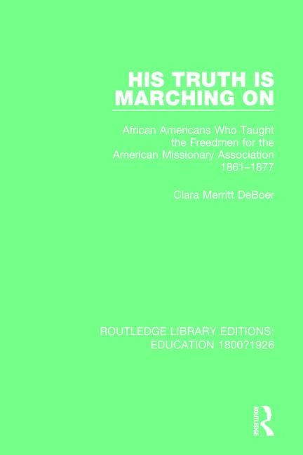 His Truth Is Marching on: African Americans Who Taught the Freedmen for the American Missionary Association, 1861-1877 by Deboer, Clara Merritt