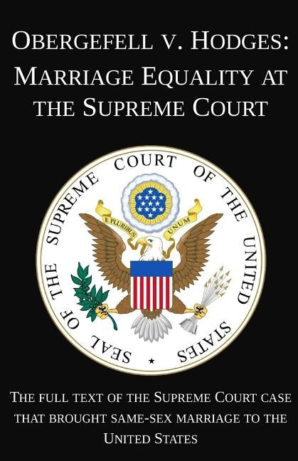 Obergefell v. Hodges: Marriage Equality at the Supreme Court: The full text of the Supreme Court case that brought same-sex marriage to the by Michigan Legal Publishing Ltd