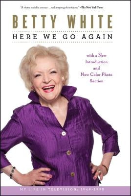 Here We Go Again: My Life in Television by White, Betty