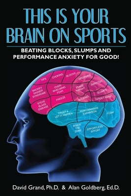 This Is Your Brain on Sports: Beating Blocks, Slumps and Performance Anxiety for Good! by Grand, David