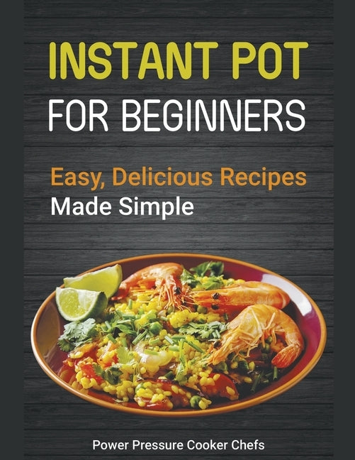 Instant Pot Recipes for Beginners: Easy Delicious Recipes Made Simple by Power Pressure Cooker Chefs