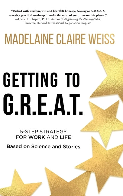 Getting to G.R.E.A.T.: A 5-Step Strategy For Work and Life; Based on Science and Stories by Weiss, Madelaine Claire