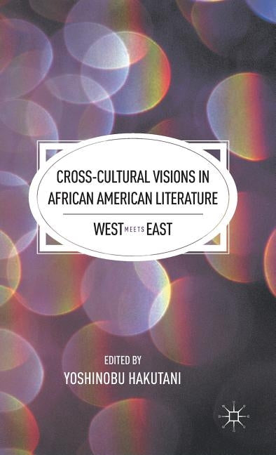 Cross-Cultural Visions in African American Literature: West Meets East by Hakutani, Y.