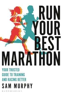 Run Your Best Marathon: Your Trusted Guide to Training and Racing Better by Murphy, Sam