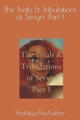 The Trials & Tribulations of Sevyn: Part I by , Shaniya Theauthor