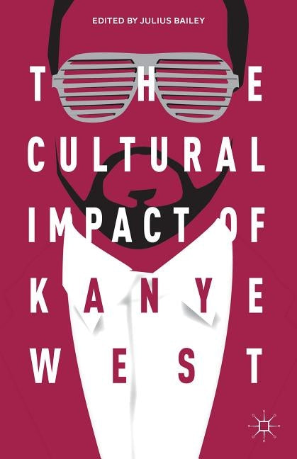 The Cultural Impact of Kanye West by Bailey, J.