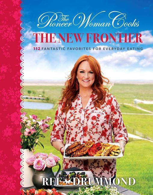 The Pioneer Woman Cooks: The New Frontier: 112 Fantastic Favorites for Everyday Eating by Drummond, Ree