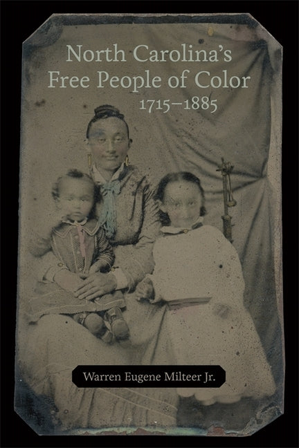 North Carolina's Free People of Color, 1715-1885 by Milteer, Warren Eugene