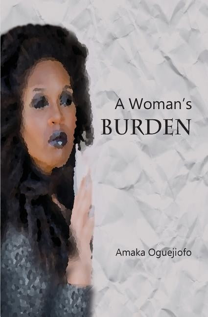 A Woman's Burden by Oguejiofo, Amaka