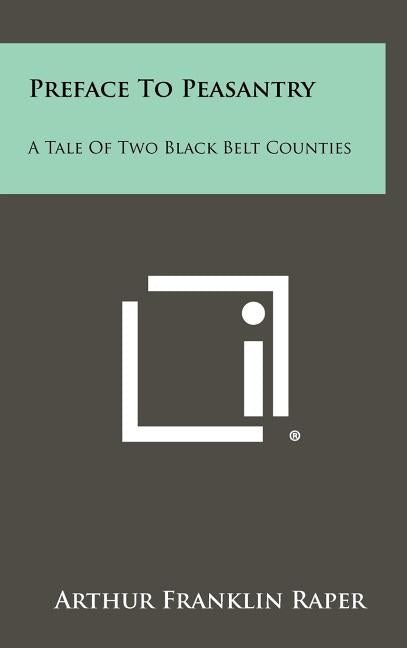 Preface To Peasantry: A Tale Of Two Black Belt Counties by Raper, Arthur Franklin