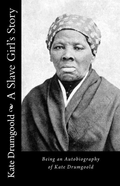 A Slave Girl's Story: Being an Autobiography of Kate Drumgoold by Drumgoold, Kate