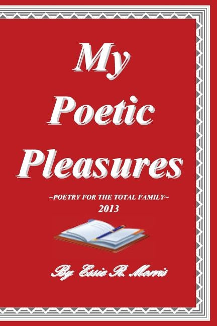 My Poetic Pleasures: Family Poetry by Morris, Essie R.