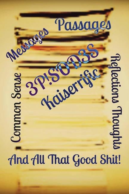 Episodes: Common Sense Messages Passages Reflections Thoughts And All That Good Shit! by Kaiserrific