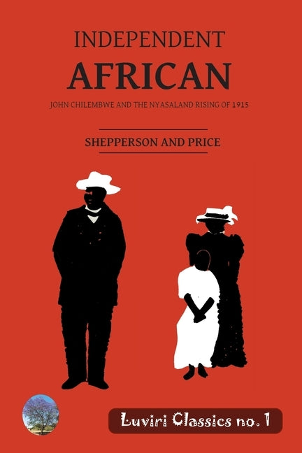 Independent African: John Chilembwe and the Nyasaland Rising of 1915 by Shepperson, George