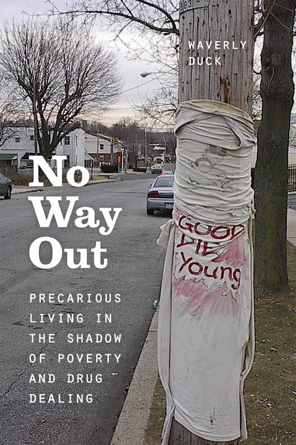 No Way Out: Precarious Living in the Shadow of Poverty and Drug Dealing by Duck, Waverly