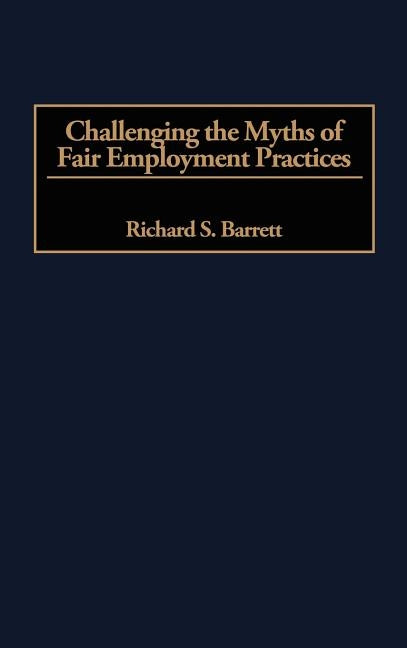 Challenging the Myths of Fair Employment Practices by Barrett, Richard S.