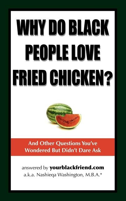Why Do Black People Love Fried Chicken? and Other Questions You've Wondered But Didn't Dare Ask by Washington, Nashieqa