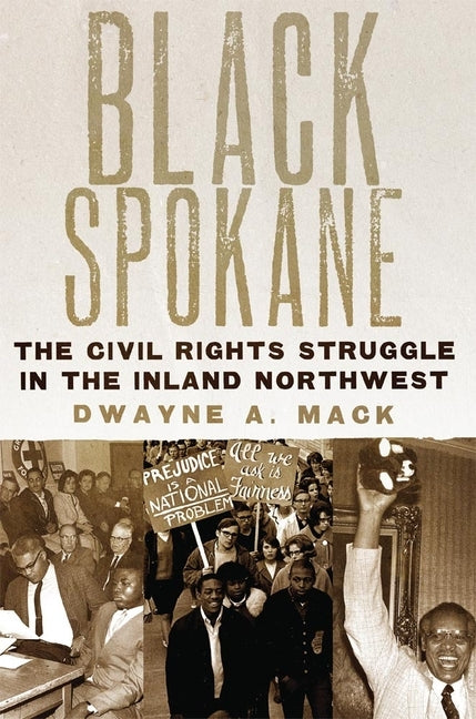 Black Spokane: The Civil Rights Struggle in the Inland Northwest by Mack, Dwayne A.