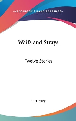 Waifs and Strays: Twelve Stories by Henry, O.