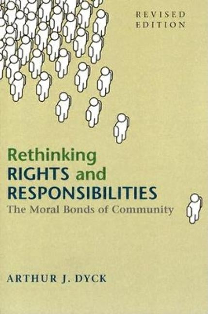 Rethinking Rights and Responsibilities: The Moral Bonds of Community by Dyck, Arthur J.