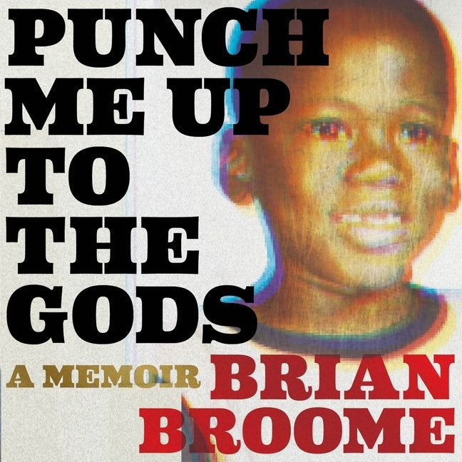 Punch Me Up to the Gods: A Memoir by Broome, Brian