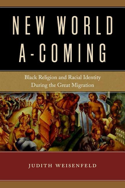 New World A-Coming: Black Religion and Racial Identity During the Great Migration by Weisenfeld, Judith