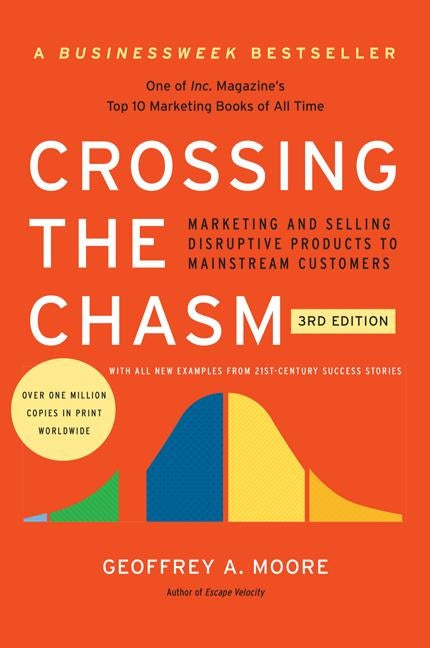 Crossing the Chasm, 3rd Edition: Marketing and Selling Disruptive Products to Mainstream Customers by Moore, Geoffrey A.