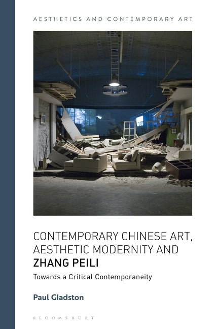 Contemporary Chinese Art, Aesthetic Modernity and Zhang Peili: Towards a Critical Contemporaneity by Gladston, Paul