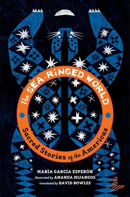 The Sea-Ringed World: Sacred Stories of the Americas by García Esperón, María