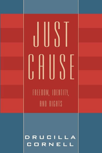 Just Cause: Freedom, Identity, and Rights by Cornell, Drucilla