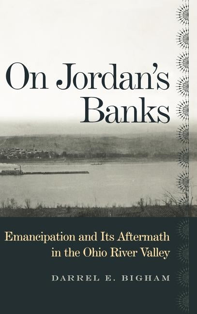 On Jordan's Banks: Emancipation and Its Aftermath in the Ohio River Valley by Bigham, Darrel E.