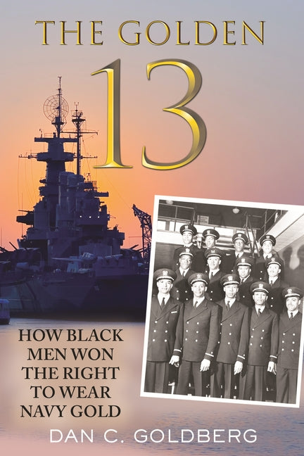 The Golden Thirteen: How Black Men Won the Right to Wear Navy Gold by Goldberg, Dan