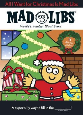 All I Want for Christmas Is Mad Libs: World's Greatest Word Game by Mad Libs
