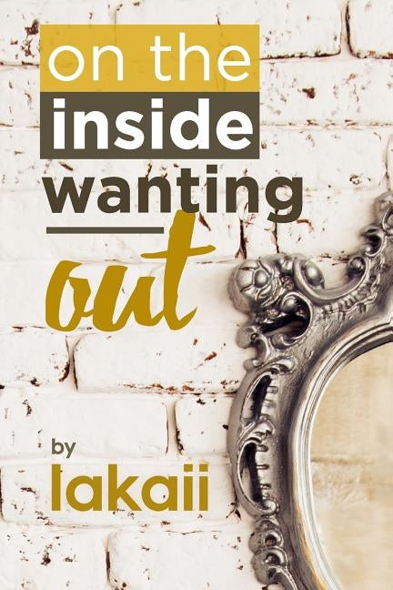 On the Inside Wanting Out by Patterson, Kim-Lee