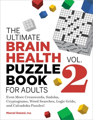 The Ultimate Brain Health Puzzle Book for Adults, Vol. 2: Even More Crosswords, Sudoku, Cryptograms, Word Searches, Logic Grids, and Calcudoku Puzzles by Danesi, Marcel