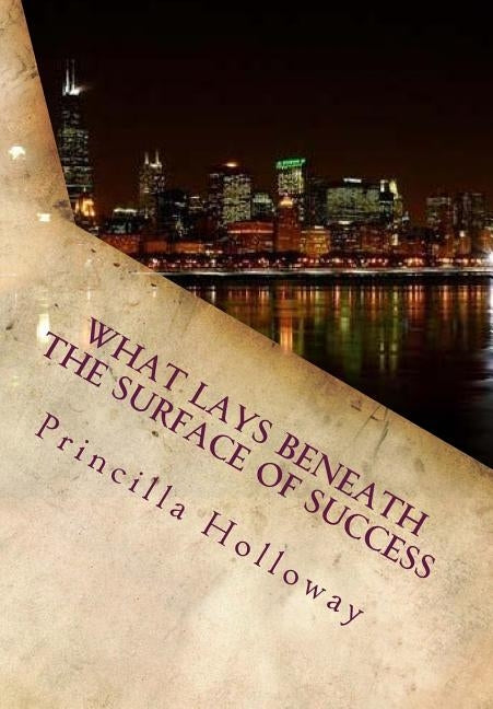 What lays beneath the surface of success by Holloway, Princilla