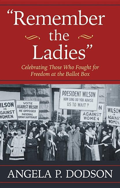 Remember the Ladies: Celebrating Those Who Fought for Freedom at the Ballot Box by Dodson, Angela P.