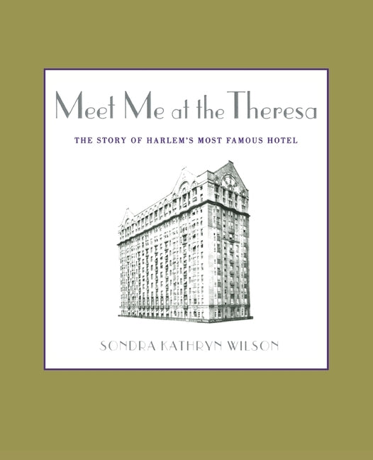 Meet Me at the Theresa: The Story of Harlem's Most Famous Hotel by Wilson, Sondra Kathryn