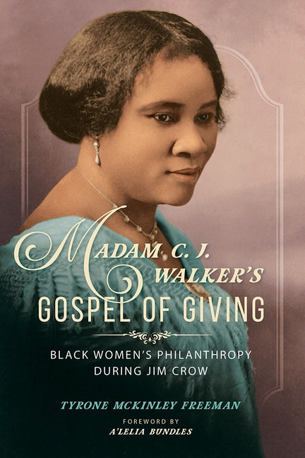 Madam C. J. Walker's Gospel of Giving: Black Women's Philanthropy During Jim Crow by Freeman, Tyrone McKinley