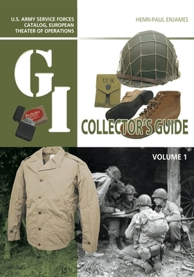 The G.I. Collector's Guide: U.S. Army Service Forces Catalog, European Theater of Operations: Volume 1 by Enjames, Henri-Paul