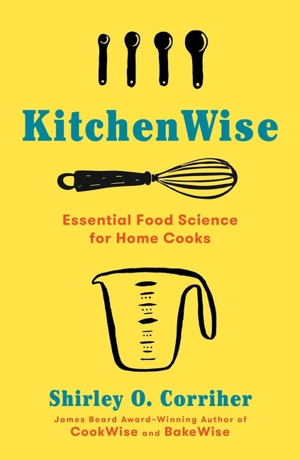 Kitchenwise: Essential Food Science for Home Cooks by Corriher, Shirley O.