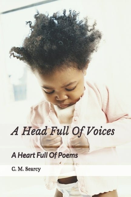 A Head Full Of Voices A Heart Full Of Poems by Searcy, C. M.