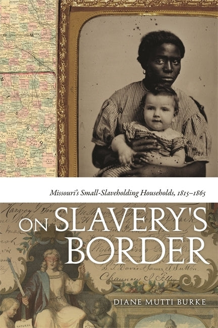 On Slavery's Border: Missouri's Small Slaveholding Households, 1815-1865 by Mutti Burke, Diane