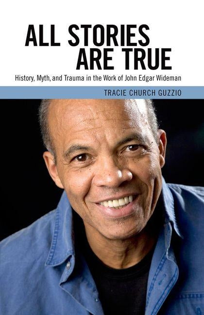 All Stories Are True: History, Myth, and Trauma in the Work of John Edgar Wideman by Guzzio, Tracie Church